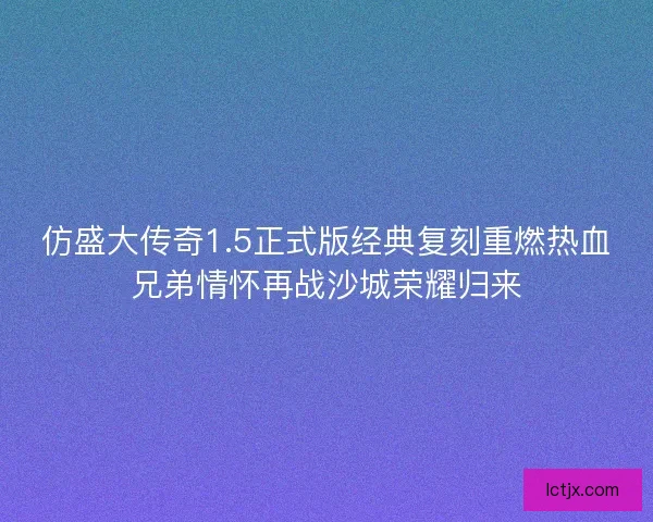 仿盛大传奇1.5正式版经典复刻重燃热血兄弟情怀再战沙城荣耀归来