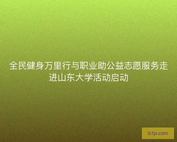 全民健身万里行与职业助公益志愿服务走进山东大学活动启动